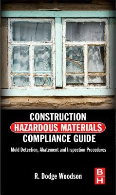 Construction Hazardous Materials Compliance Guide: Mold Detection, Abatement, and Inspection Procedures by Woodson, R. Dodge