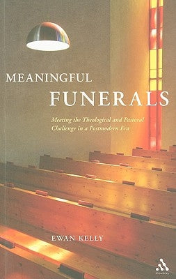Meaningful Funerals: Meeting the Theological and Pastoral Challenge in a Postmodern Era by Kelly, Ewan