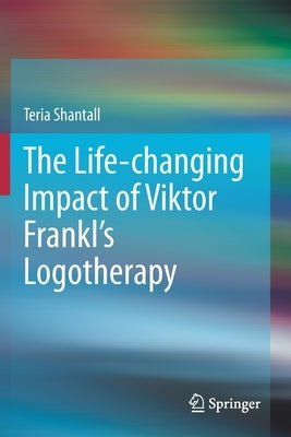 The Lıfe-Changıng Impact of Vıktor Frankl's Logotherapy by Shantall, Teria