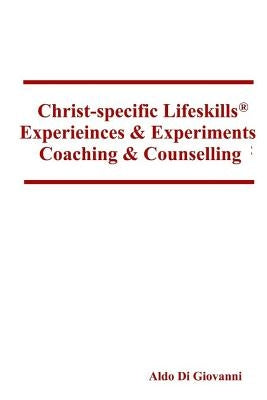 Christ-specific Lifeskills Experiences & Experiments: Coaching & Counselling by Di Giovanni, Aldo