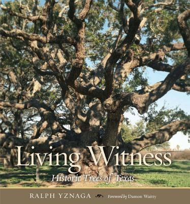 Living Witness: Historic Trees of Texas by Yznaga, Ralph