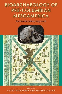 Bioarchaeology of Pre-Columbian Mesoamerica: An Interdisciplinary Approach by Willermet, Cathy