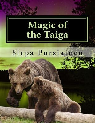 Magic of the Taiga: Fairy Tale about bears and northern lights. Illustrated with beautiful images of Finnish nature captured by the author by Puza, Christine