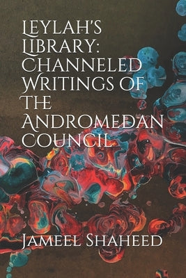 Leylah's Library: Channeled Writings of The Andromedan Council by Shaheed, Jameel