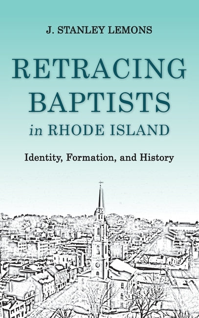 Retracing Baptists in Rhode Island: Identity, Formation, and History by Lemons, J. Stanley