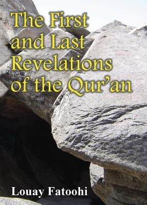 The First and Last Revelations of the Qur'an by Fatoohi, Louay