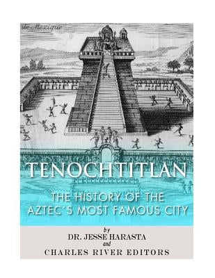 Tenochtitlan: The History of the Aztec's Most Famous City by Harasta, Jesse