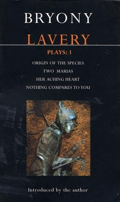 Lavery Plays:1: Origin of the Species; Two Marias; Her Aching Heart; Nothing Compares to You by Lavery, Bryony