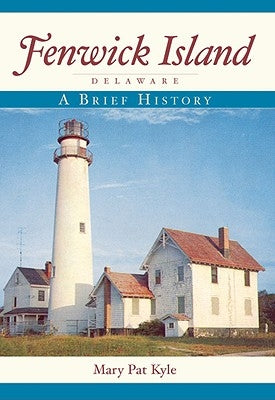Fenwick Island, Delaware: A Brief History by Kyle, Mary Pat