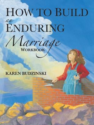 How to Build an Enduring Marriage Workbook by Budzinski, Karen