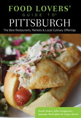 Food Lovers' Guide To(r) Pittsburgh: The Best Restaurants, Markets & Local Culinary Offerings by Sudar, Sarah