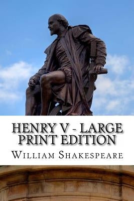 Henry V - Large Print Edition: The Life of King Henry the Fifth: A Play by Shakespeare, William