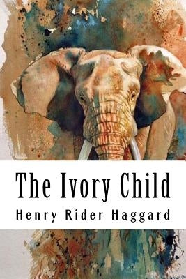 The Ivory Child: Allan Quatermain #7 by Rider Haggard, Henry
