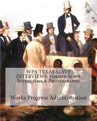 Wpa Texas Slave Interviews: Former Slave Interviews & Photographs by Mitchell, Joe H.