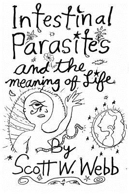 Intestinal Parasites and the Meaning of Life by Webb, Scott W.