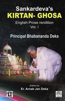 Sankardev's KIRTAN GHOSA Volume-I: English Prose Translation of Assamese Classic Holybook by Deka, Arnab Jan