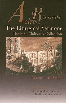 The Liturgical Sermons: The First Clairvaux Collection, Advent--All Saintsvolume 58 by Aelred of Rievaulx