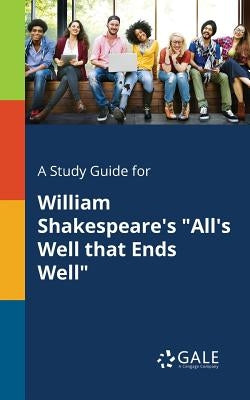 A Study Guide for William Shakespeare's All's Well That Ends Well by Gale, Cengage Learning