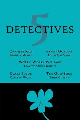 5 Detectives: Chanler Rao, Worry-Worry Williams, Miss Fanny Gordon, Clara Pryor, The Gum-Shoe by Moore, Brinsley