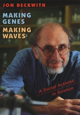 Making Genes, Making Waves: A Social Activist in Science by Beckwith, Jon