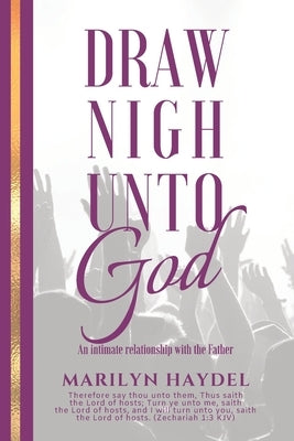 Draw Nigh Unto God: An Intimate Relationship With The Father by Haydel, Marilyn