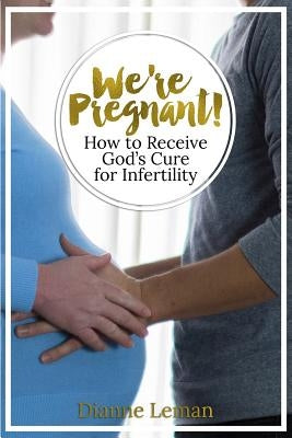 We're Pregnant! How to Receive God's Cure for Infertility by Leman, Dianne H.