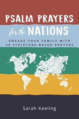 Psalm Prayers for the Nations: Engage Your Family with 40 Scripture-Based Prayers by Keeling, Sarah