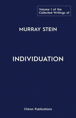 The Collected Writings of Murray Stein: Volume 1: Individuation by Stein, Murray