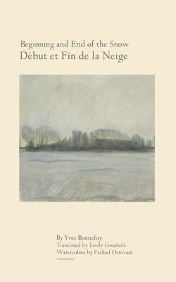 Beginning and End of the Snow: followed by Where the Arrow Falls by Bonnefoy, Yves