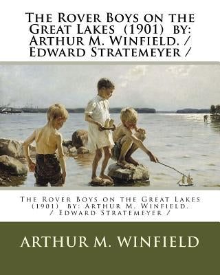 The Rover Boys on the Great Lakes (1901) by: Arthur M. Winfield. / Edward Stratemeyer / by Winfield, Arthur M.