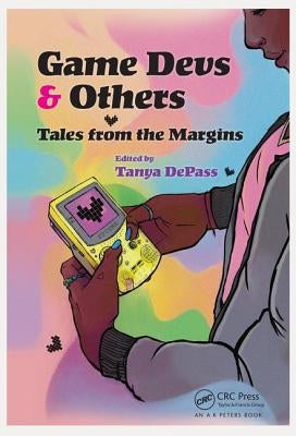 Game Devs & Others: Tales from the Margins by Depass, Tanya