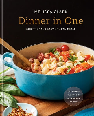 Dinner in One: Exceptional & Easy One-Pan Meals by Clark, Melissa
