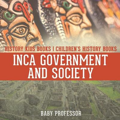 Inca Government and Society - History Kids Books Children's History Books by Baby Professor