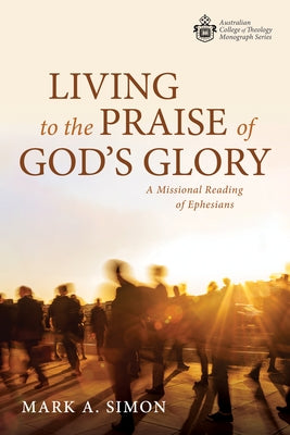 Living to the Praise of God's Glory by Simon, Mark A.