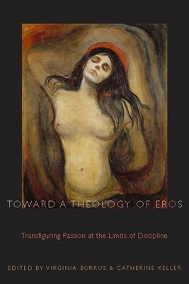 Toward a Theology of Eros: Transfiguring Passion at the Limits of Discipline by Burrus, Virginia