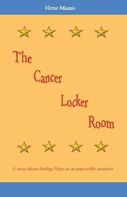 The Cancer Locker Room: A story about finding Hope in an impossible situation by Mazzio, Victor