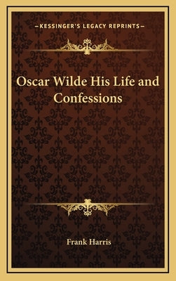 Oscar Wilde His Life and Confessions by Harris, Frank