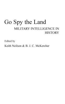 Go Spy the Land: Military Intelligence in History by Neilson, Keith
