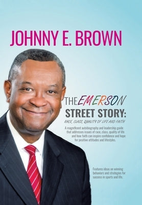 The Emerson Street Story: Race, Class, Quality of Life and Faith: In Business, Money, Politics, School, and More by Brown, Johnny E.