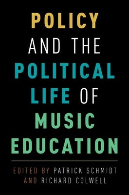 Policy and the Political Life of Music Education by Schmidt, Patrick