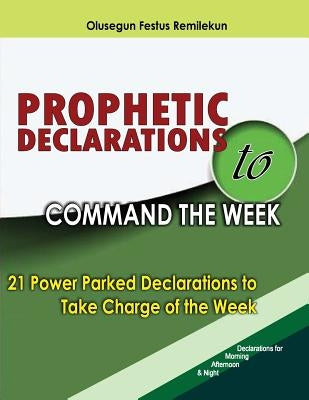 Prophetic Declarations to Command the Week: 21 Power Packed Declarations to Take Charge of the Week by Remilekun, Olusegun Festus