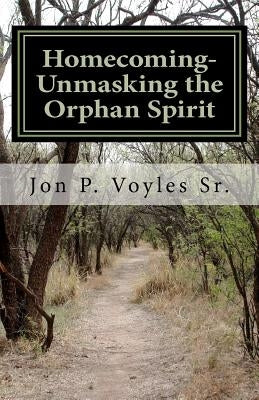 Homecoming - Unmasking the Orphan Spirit by Voyles Sr, Jon P.