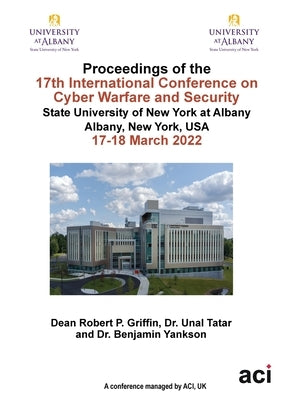 ICCWS 2022 Proceedings of the 17th International Conference on Cyber Warfare and Security by Griffin, Robert