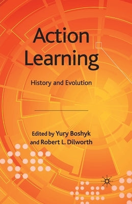 Action Learning: History and Evolution by Boshyk, Y.