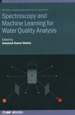 Spectroscopy and Machine Learning for Water Quality Analysis by Shukla, Ashutosh Kumar