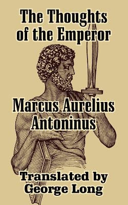 The Thoughts of Marcus Aurelius Antoninus by Marcus, Aurelius