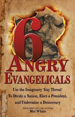 Six Angry Evangelicals by White, Mel