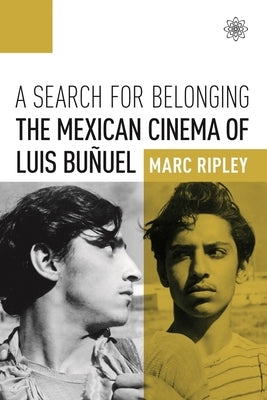 A Search for Belonging: The Mexican Cinema of Luis Buñuel by Ripley, Marc