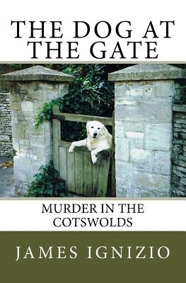 The Dog at the Gate: Murder in the Cotswolds by Ignizio, James
