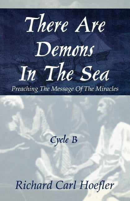 There Are Demons In The Sea: Preaching The Message Of The Miracles Cycle B by Hoefler, Richard Carl